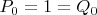 $P_0=1=Q_0$