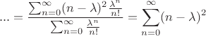$$...=\frac{\sum^{\infty}_{n=0} (n-\lambda)^2 \frac{\lambda^n}{n!}}{\sum^{\infty}_{n=0} \frac{\lambda^n}{n!}}=\sum^{\infty}_{n=0}(n-\lambda)^2  $$