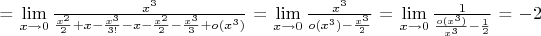 = $\lim\limits_{x\to 0}\frac{x^3}{\frac{x^2}{2}+x-\frac{x^3}{\over3!}-x-\frac{x^2}{2}-\frac{x^3}{3}+o(x^3)}$ = $\lim\limits_{x\to 0}\frac{x^3}{o(x^3)-\frac{x^3}{2}}$ = $\lim\limits_{x\to 0}\frac{1}{\frac{o(x^3)}{x^3}-\frac{1}{2}}$ = $-2$