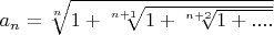 $a_n=\sqrt[n]{1+\sqrt[n+1]{1+\sqrt[n+2]{1+....}}}$