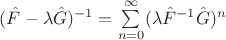 $(\hat{F}-\lambda\hat{G})^{-1}=\sum\limits_{n=0}^{\infty}(\lambda\hat{F}^{-1}\hat{G})^n$
