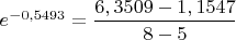 $e^{-0,5493} = \dfrac{6,3509 - 1,1547}{8 - 5} $