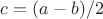 $ c= (a - b) / 2 $