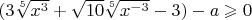 $(3\sqrt[5]{x^3}+\sqrt{10}\sqrt[5]{x^{-3}}-3)-a}\geqslant 0$