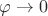 $ \varphi    \rightarrow 0$
