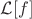$\mathcal{L}[f]$