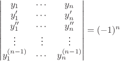$\begin{vmatrix}
y_1 & \cdots & y_n\\
y_1' & \cdots & y_n'\\
y_1'' & \cdots & y_n''\\
\vdots & \vdots & \vdots\\
y_1^\((n-1) & \cdots & y_n^\((n-1)\\
\end{vmatrix} = (-1)^n$