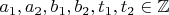 $a_1,a_2,b_1, b_2, t_1, t_2 \in \mathbb{Z} $