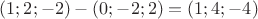 $(1; 2; -2) - (0; -2; 2) = (1; 4; -4)$