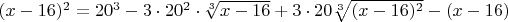 $(x-16)^2=20^3-3\cdot20^2\cdot\sqrt[3]{x-16}+3\cdot20\sqrt[3]{(x-16)^2}-(x-16)$