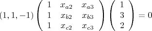 $$\left(1,1,-1\right)
\left (\begin{array}{ccc}
1&{x_{a2}}&{x_{a3}}\\
1&{x_{b2}}&{x_{b3}}\\
1&{x_{c2}}&{x_{c3}}
\end{array}\right)
\left(\begin{array}{lll} 1\\3\\2 \end{array}\right)
=0$$