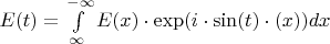 $E(t)=\int\limits_{\infty}^{-\infty}E(x)\cdot\exp(i\cdot\sin(t)\cdot(x))dx$