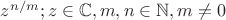 $z^{n/m}; z \in \mathbb{C} , m,n \in \mathbb{N}, m \neq 0$