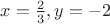 $x =\frac{2}{3} ,
y = -2$