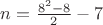 $n=\frac{8^2-8}{2}-7$