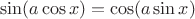 $$\sin (a \cos x) = \cos (a \sin x)$$