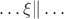 $\ldots \xi\| \ldots$