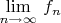 $\lim\limits_{n \to \infty} \, {f_n}$