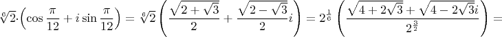 $\sqrt[6]{2}\cdot\left(\cos\dfrac{\pi}{12}+i\sin\dfrac{\pi}{12}\right)=\sqrt[6]{2}\left(\dfrac{\sqrt{2+\sqrt{3}}}{2}+\dfrac{\sqrt{2-\sqrt{3}}}{2}i\right)=2^{\frac{1}{6}}\left(\dfrac{\sqrt{4+2\sqrt{3}}+\sqrt{4-2\sqrt{3}}i}{2^{\frac{3}{2}}}\right)=$