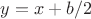$y=x+b/2$