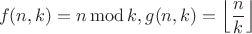 $$f(n,k)=n\operatorname{mod} k, g(n,k)=\left\lfloor\frac{n}{k}\right\rfloor$$