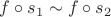 $f\circ s_1\sim f \circ s_2$
