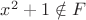 $x^2+1\notin F$