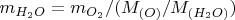 $m_{H_2O}=m_{O_2}/(M_{(O)}/M_{(H_2O)})$