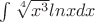 $\int{\sqrt[4] {x^3} lnxdx}$