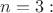 $n = 3 :$