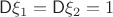 $\mathsf{D}\xi_1=\mathsf{D}\xi_2=1$