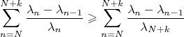 $$\sum_{n=N}^{N+k}\frac{\lambda_n-\lambda_{n-1}}{\lambda_n}\geqslant\sum_{n=N}^{N+k}\frac{\lambda_n-\lambda_{n-1}}{\lambda_{N+k}}$$