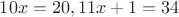 $10x=20, 11x+1=34$