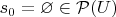 $s_0=\varnothing\in\mathcal P(U)$