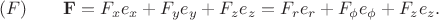 $$
(F) \qquad
{\bf F} = F_x e_x + F_y e_y + F_z e_z  =
F_r e_r + F_{\phi} e_{\phi} + F_z e_z  .
$$