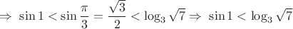 $\Rightarrow \; \sin 1<\sin \dfrac{\pi}3=\dfrac {\sqrt 3}{2}<\log_3 \sqrt 7\Rightarrow \; \sin 1<\log_3 \sqrt 7$
