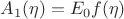 $A_1(\eta) = E_0 f(\eta) $