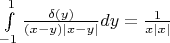 $\int\limits_{-1}^{1}\frac{\delta(y)}{(x-y)|x-y|}dy=\frac 1 {x|x|}$