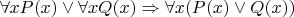 $\forall x P(x) \vee\forall x Q(x) \Rightarrow \forall x (P(x) \vee Q(x))$