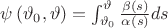 $\psi\left(\vartheta_{0},\vartheta\right)=\int_{\vartheta_{0}}^{\vartheta}\frac{\beta\left(s\right)}{\alpha\left(s\right)}ds$