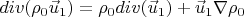 $\[
div(\rho _0 \vec u_1 ) = \rho _0 div(\vec u_1 ) + \vec u_1 \nabla \rho _0 
\]$