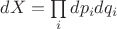 $dX=\prod\limits_{i}dp_idq_i$