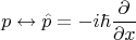 $$p\leftrightarrow \hat p =-i\hbar\frac{\partial}{\partial x}$$
