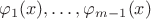 $\varphi_1(x),\ldots,\varphi_{m-1}(x)$