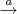 $\overset{a}{\to }$