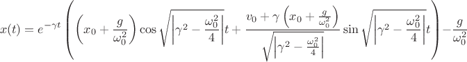 $$x(t)=e^{-\gamma t}\left (\left(x_0+\frac{g}{\omega_0^2}\right)\cos\sqrt{\left|\gamma^2-\frac{\omega_0^2}{4}\right|}t+\frac{v_0+\gamma\left(x_0+\frac{g}{\omega_0^2}\right)}{\sqrt{\left|\gamma^2-\frac{\omega_0^2}{4}\right|}}\sin\sqrt{\left|\gamma^2-\frac{\omega_0^2}{4}\right|}t\right )-\frac{g}{\omega_0^2}$$