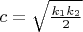 $c=\sqrt{\frac{k_1 k_2}{2}}$
