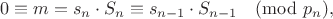$$0\equiv m = s_n \cdot S_n \equiv s_{n-1}\cdot S_{n-1} \pmod{p_n},$$ $$0\equiv m = s_n \cdot S_n \equiv s_{n-1}\cdot S_{n-1} \pmod{p_n},$$