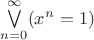 $\bigvee\limits_{n=0}^\infty (x^n=1)$