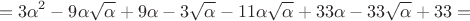 $$
= 3\alpha^2 - 9\alpha\sqrt{\alpha} + 9\alpha - 3\sqrt{\alpha} - 11\alpha\sqrt{\alpha} + 33\alpha - 33\sqrt{\alpha} + 33 = 
$$